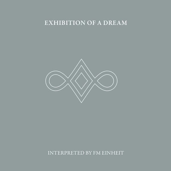 Exhibition of a Dream (Interpreted by FM Einheit)