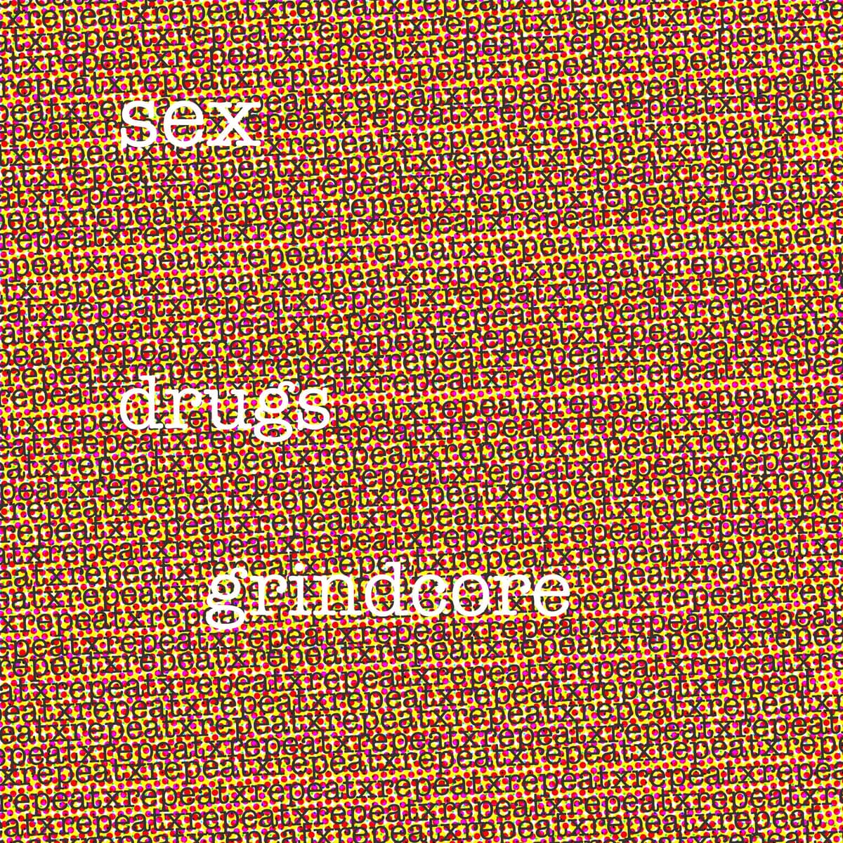 Sex, Drugs, Grindcore