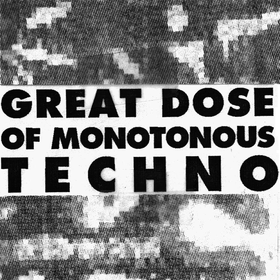 Great Dose of Monotonous Techno