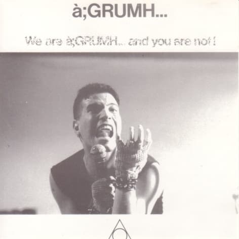 We Are à;GRUMH... and You Are Not!