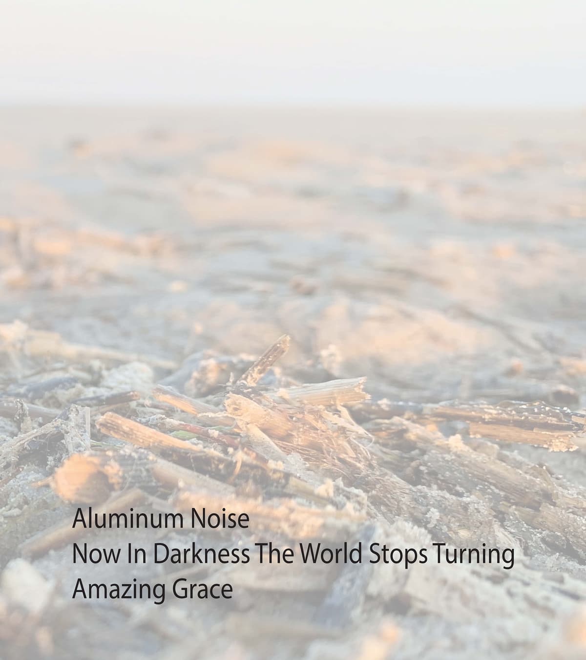 Aluminum Noise / Now In Darkness The World Stops Turning / Amazing Grace