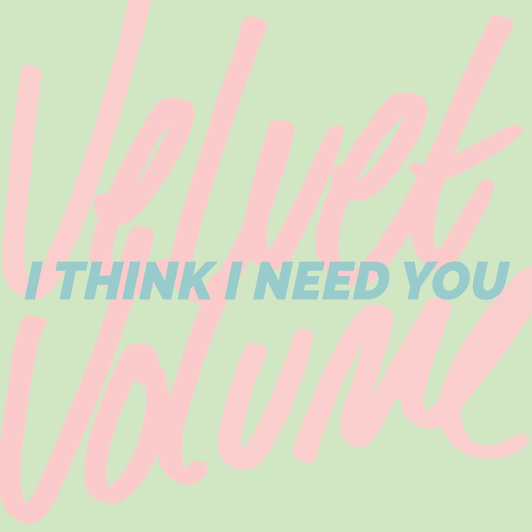 I Think I Need You