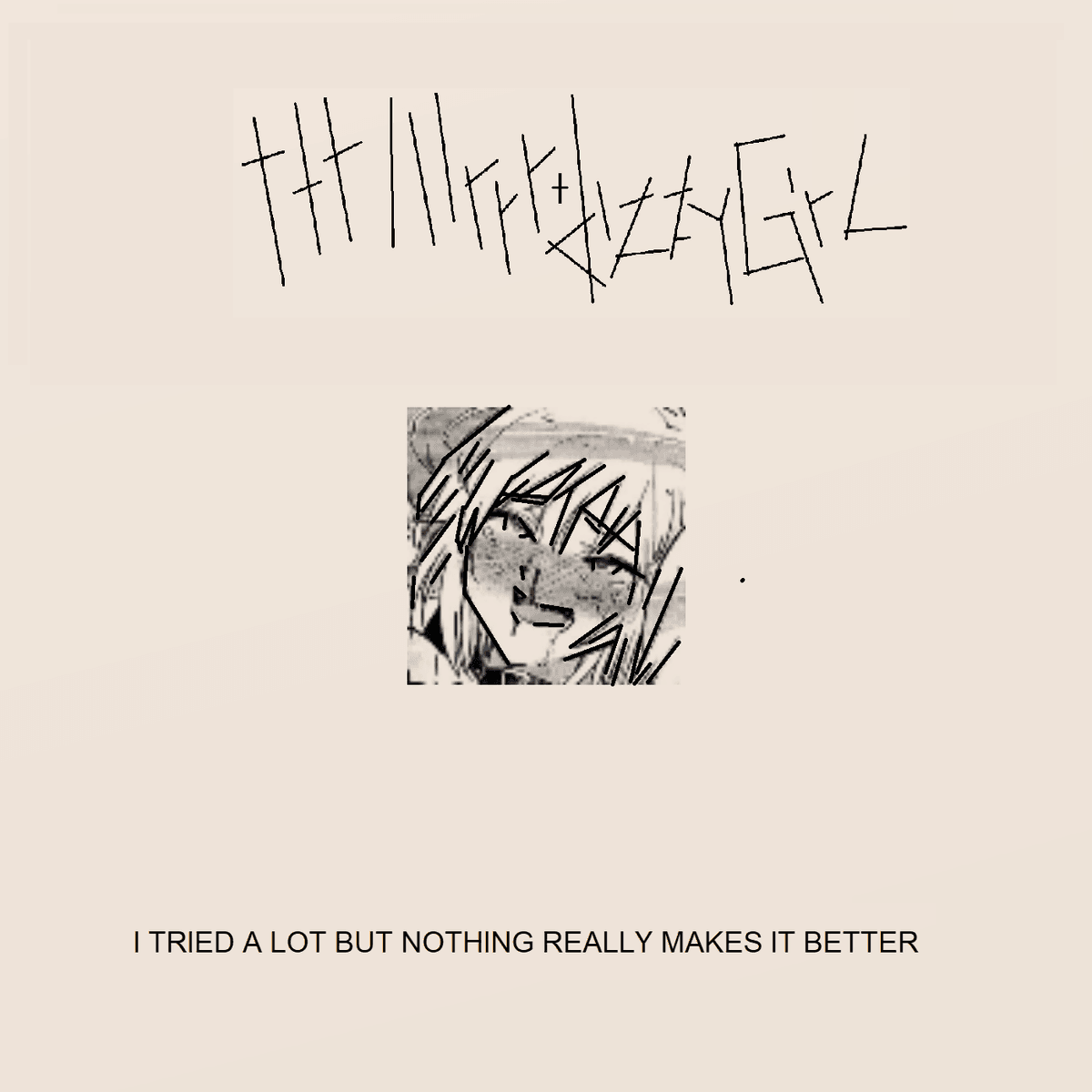 I TRIED A LOT BUT NOTHING REALLY MAKES IT BETTER