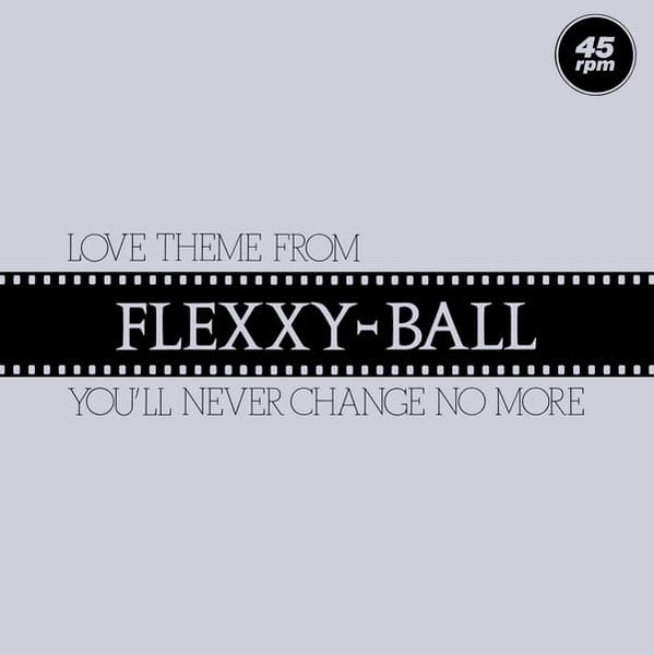 Love Theme From Flexxy-Ball (You'll Never Change No More)