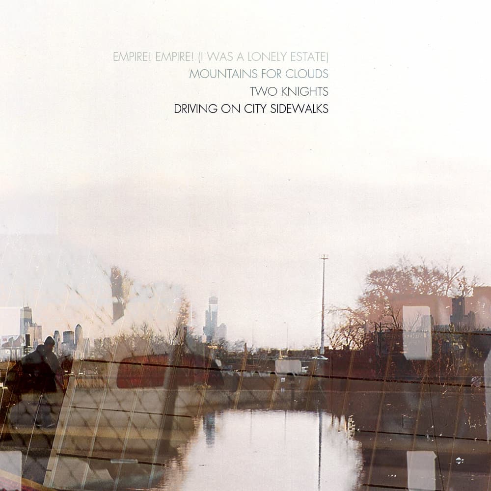 Empire! Empire! (I Was a Lonely Estate) / Mountains for Clouds / Two Knights / Driving on City Sidewalks