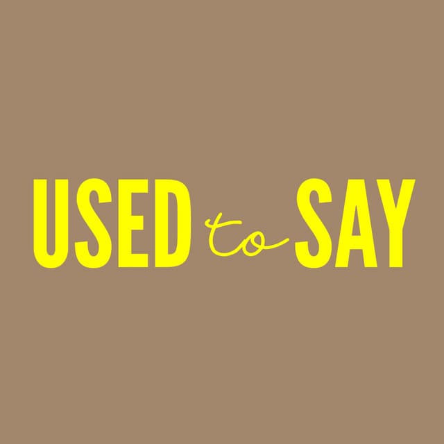 USED TO SAY